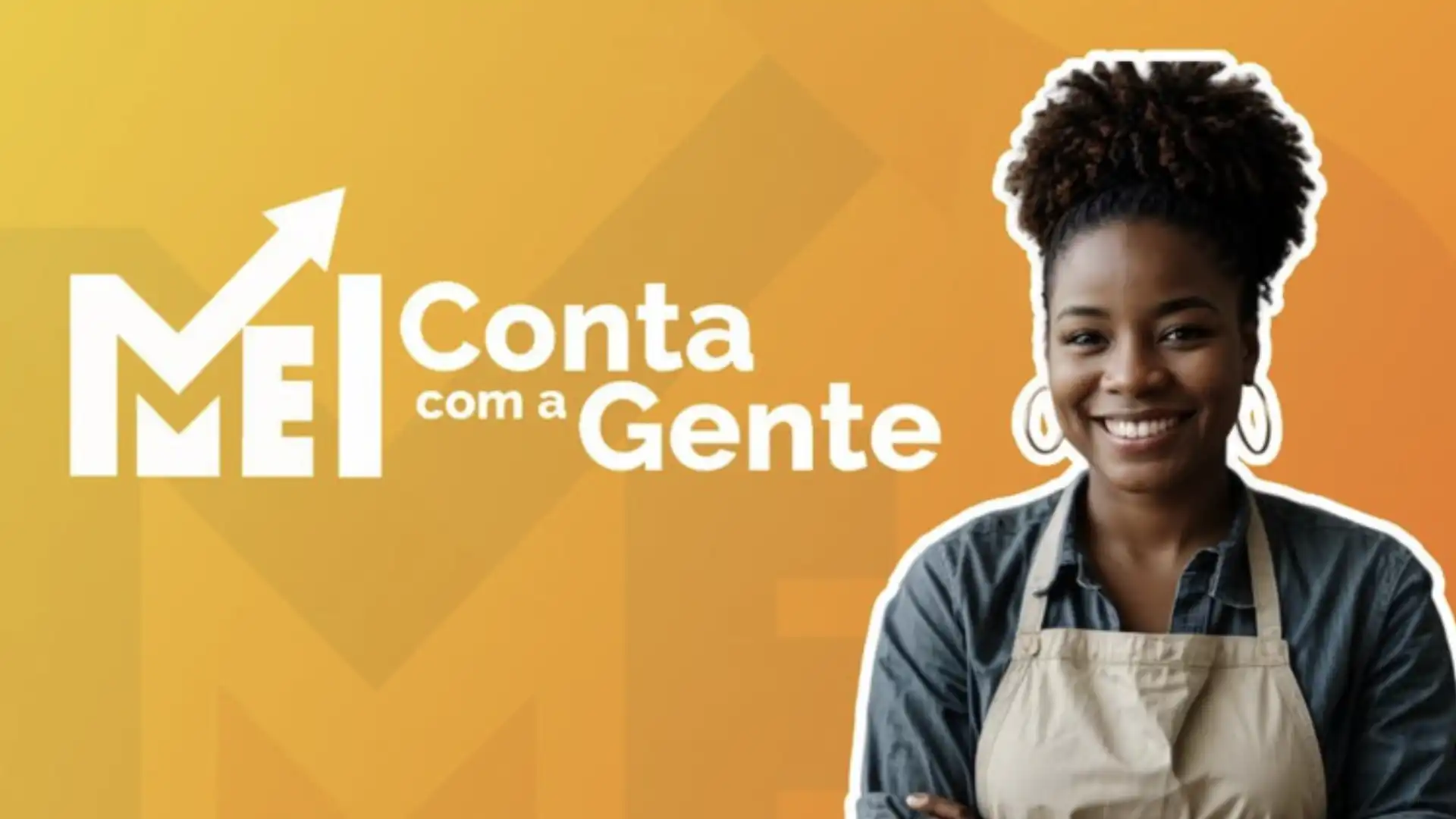 Uma jovem negra e sorridente com um avental, ao lado do logo "MEI - Conta com a Gente". O fundo é amarelo e laranja.