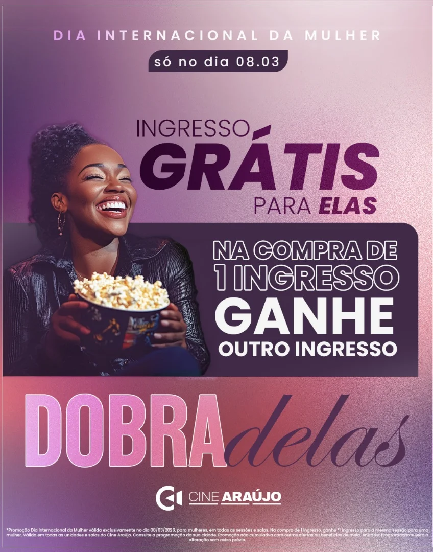 Banner promocional do "Dia Internacional da Mulher" no Cine Araújo, com a frase "Dobra Delas". A imagem mostra uma mulher sorridente segurando um balde de pipoca e informa que, no dia 08/03, na compra de um ingresso, as mulheres ganham outro.